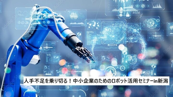 新潟で中小企業向けロボット活用セミナーが初開催、導入事例紹介や研究所見学も