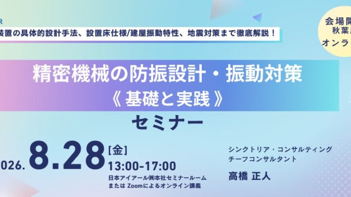 精密機械の防振設計と振動対策を学ぶセミナーが8月に開催。建屋特性や地震対策も解説