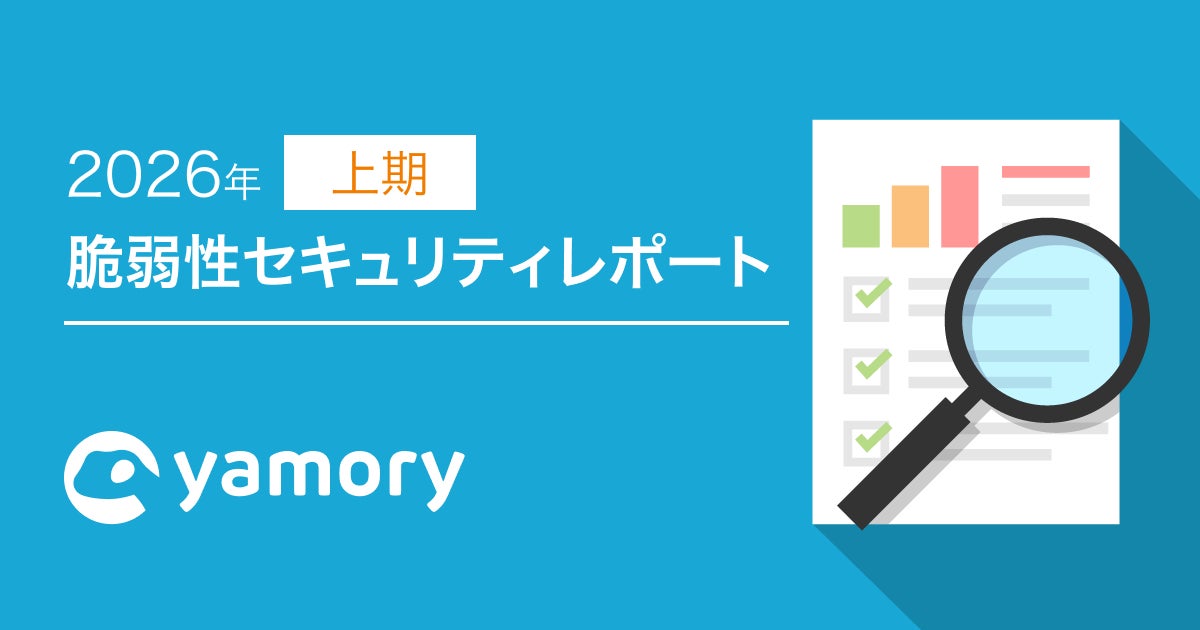 急増する脆弱性にどう備えるか。yamoryが2026年上期レポートを公開