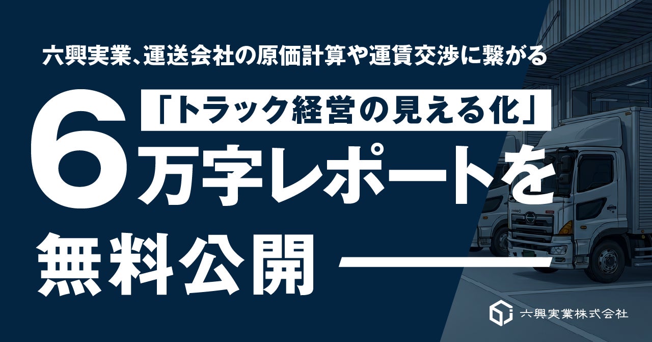 六興実業、運送会社の原価計算と運賃交渉を解説する「経営の見える化」レポートを無料公開