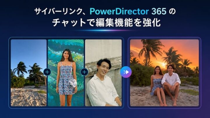 PowerDirectorに画像参照機能が追加。チャットでの動画編集がより直感的に