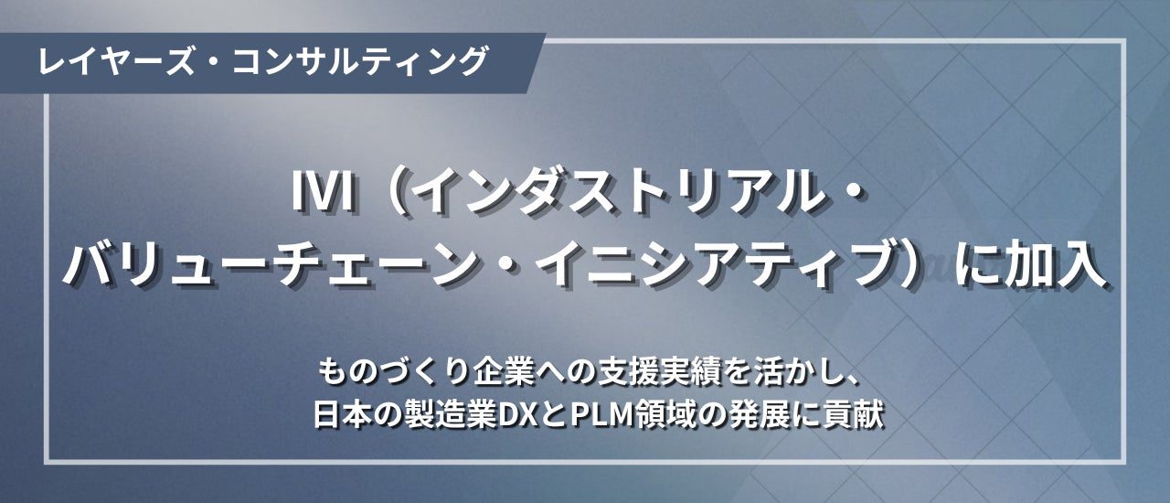 レイヤーズがIVIに加入、製造業DXとPLM領域の高度化を支援