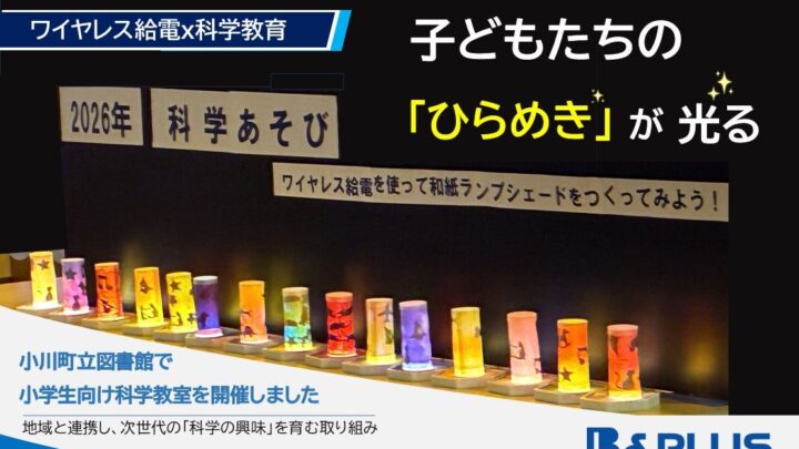 B&PLUSが小学生向け科学工作教室を開催、産業用ワイヤレス給電技術を応用