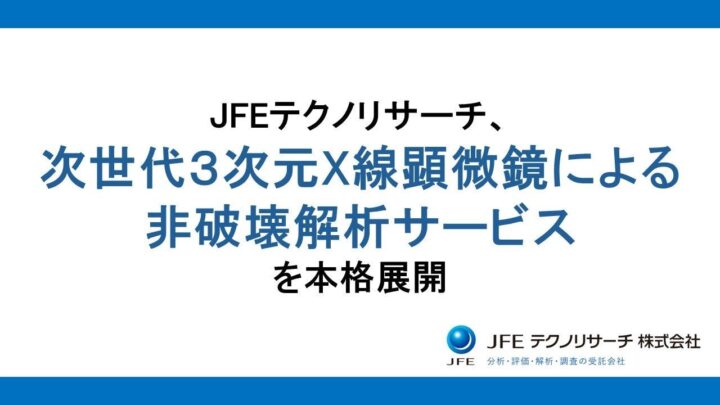 JFEテクノリサーチ、3次元X線顕微鏡による非破壊解析サービスを開始
