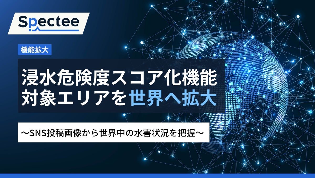 Spectee、浸水危険度スコアをグローバル対応へ。海外工場の被災状況を迅速把握