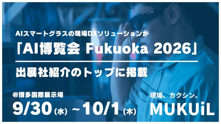 ムクイル、AIスマートグラスなどの現場DX製品を「AI博覧会 Fukuoka」に出展